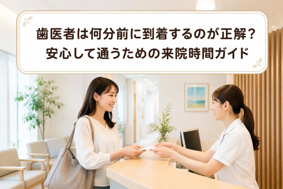 歯医者は何分前に到着するのが正解?安心して通うための来院時間ガイド